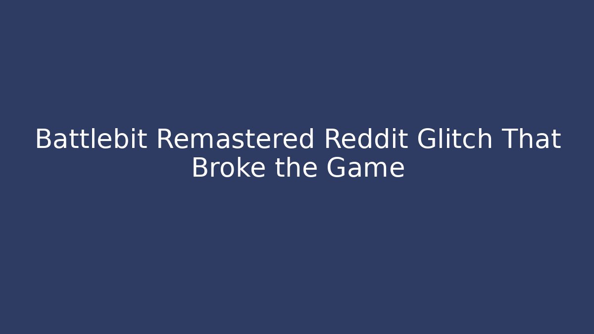 Battlebit Remastered Reddit Glitch That Broke the Game - Create More Assets