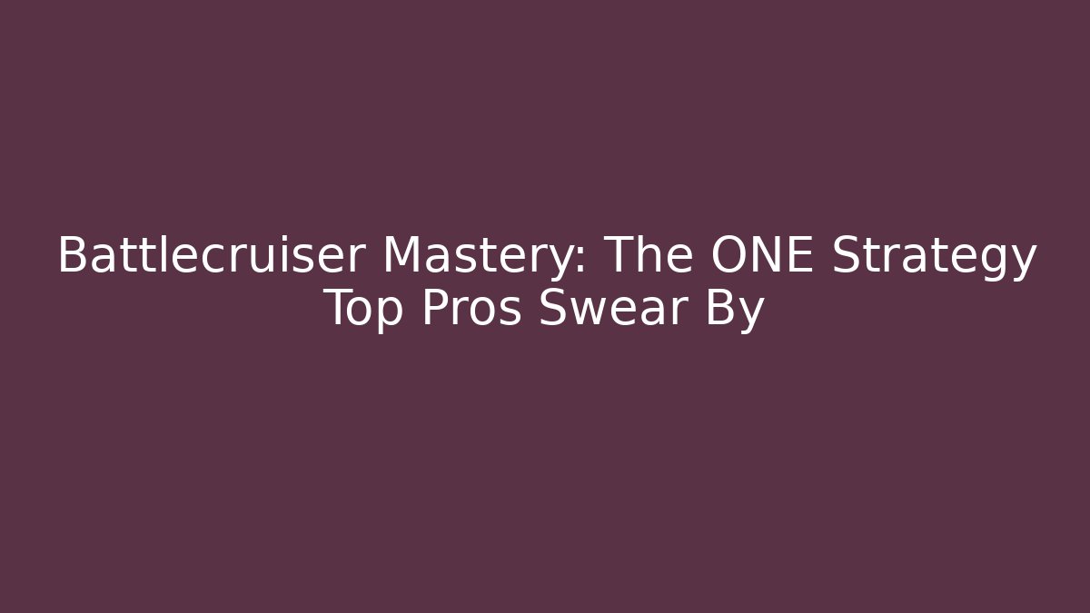 Battlecruiser Mastery: The ONE Strategy Top Pros Swear By
