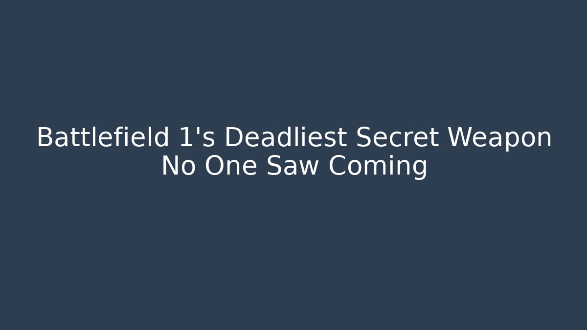 Battlefield 1's Deadliest Secret Weapon No One Saw Coming