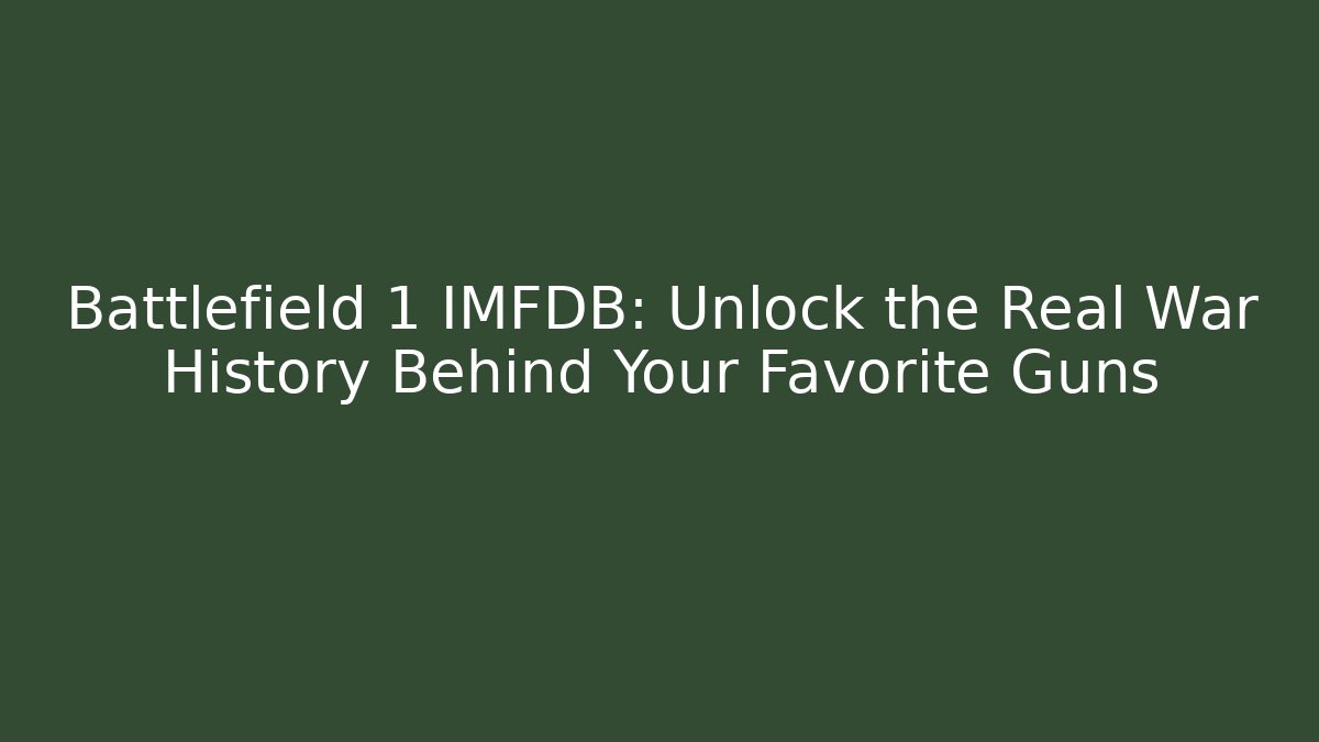 Battlefield 1 IMFDB: Unlock the Real War History Behind Your Favorite Guns