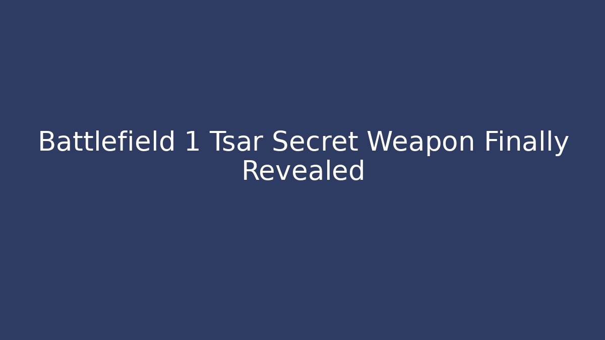 Battlefield 1 Tsar Secret Weapon Finally Revealed