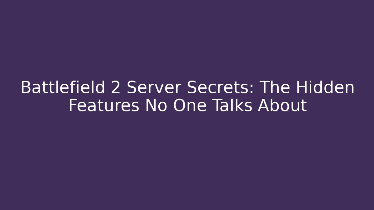 Battlefield 2 Server Secrets: The Hidden Features No One Talks About