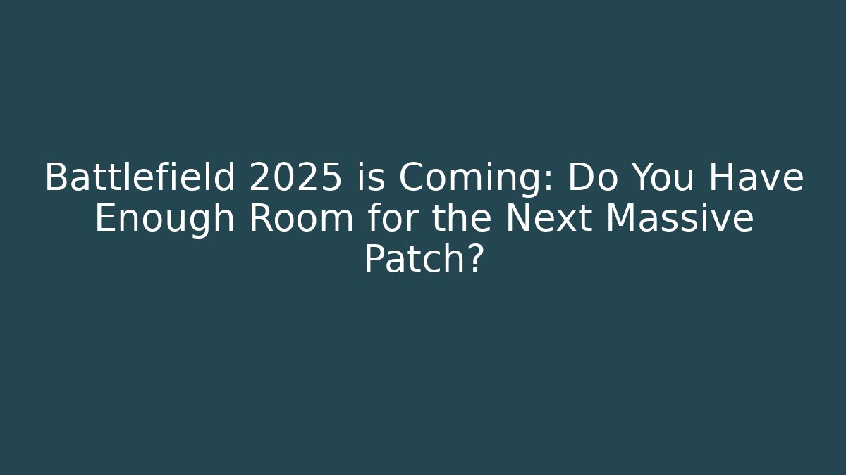 Battlefield 2025 is Coming: Do You Have Enough Room for the Next Massive Patch?