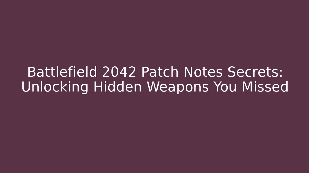 Battlefield 2042 Patch Notes Secrets: Unlocking Hidden Weapons You Missed
