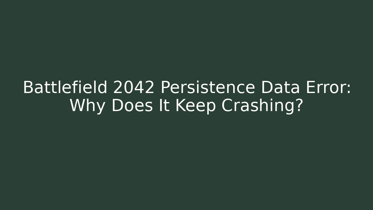 Battlefield 2042 Persistence Data Error: Why Does It Keep Crashing?