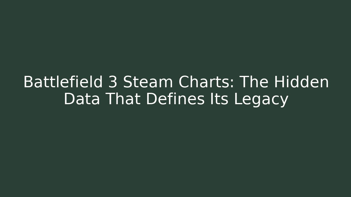 Battlefield 3 Steam Charts: The Hidden Data That Defines Its Legacy