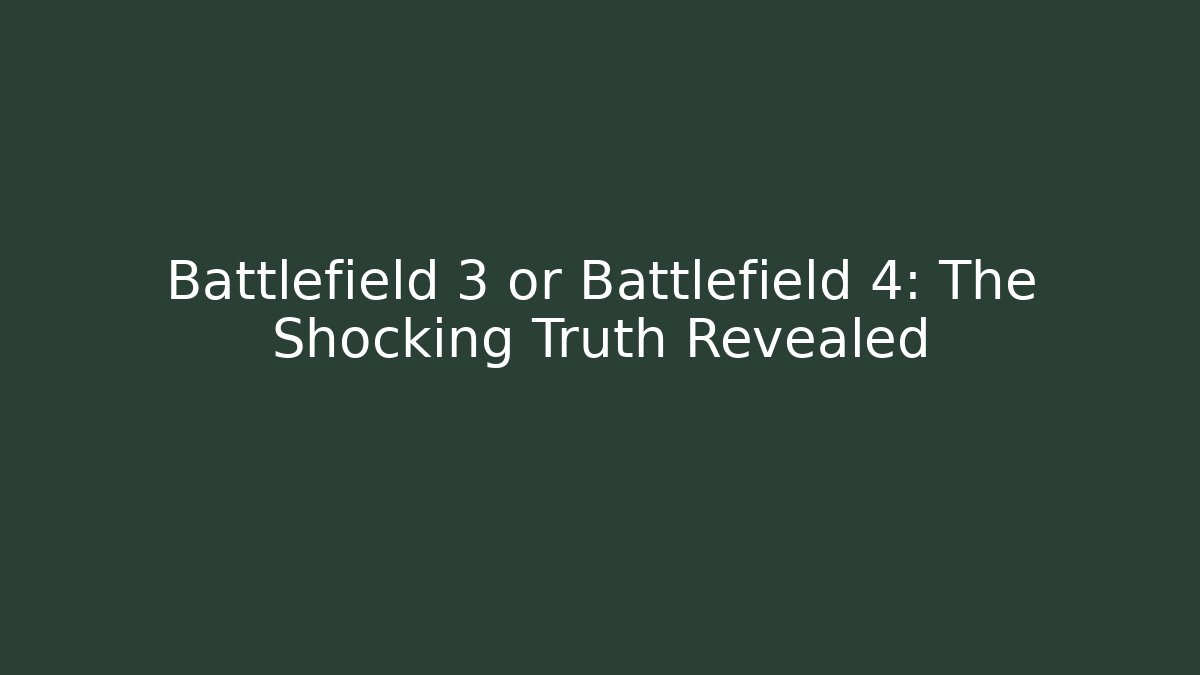 Battlefield 3 or Battlefield 4: The Shocking Truth Revealed