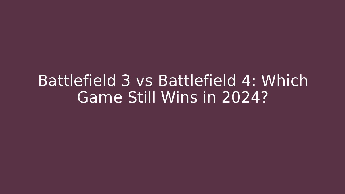 Battlefield 3 vs Battlefield 4: Which Game Still Wins in 2024?