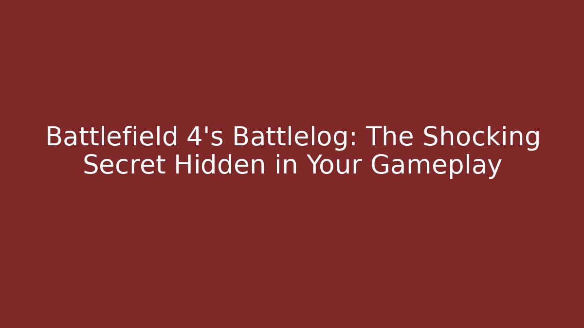 Battlefield 4's Battlelog: The Shocking Secret Hidden in Your Gameplay