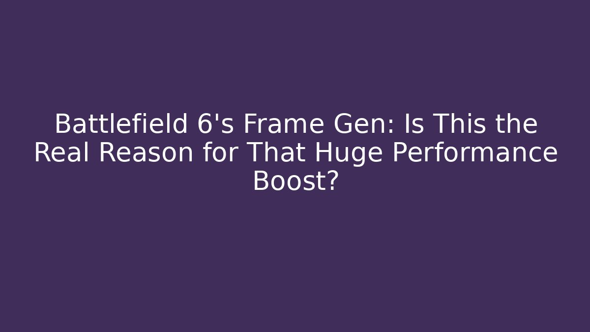 Battlefield 6's Frame Gen: Is This the Real Reason for That Huge Performance Boost?