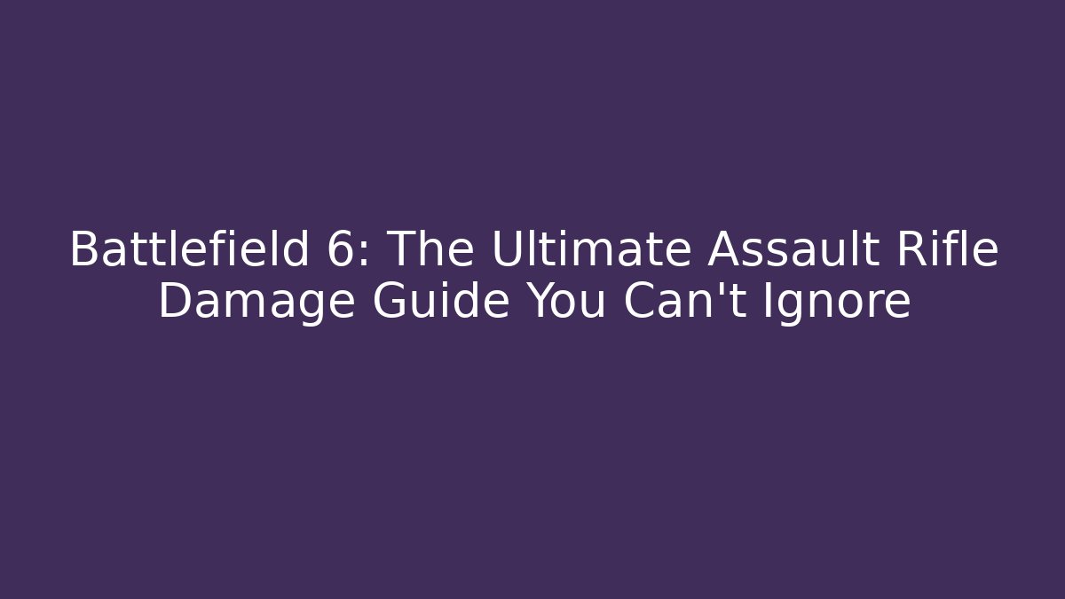 Battlefield 6: The Ultimate Assault Rifle Damage Guide You Can't Ignore