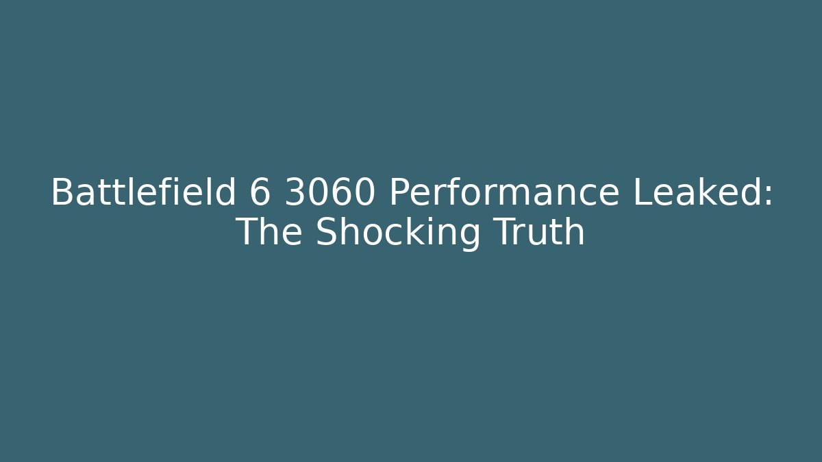 Battlefield 6 3060 Performance Leaked: The Shocking Truth