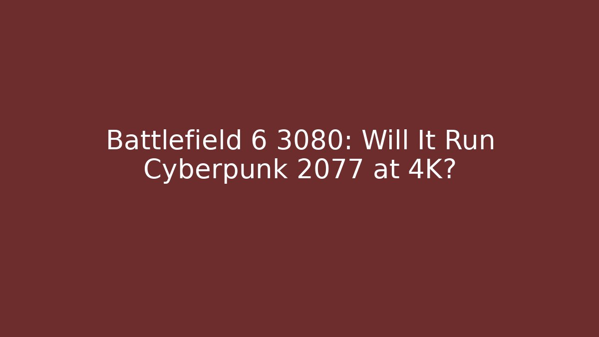 Battlefield 6 3080: Will It Run Cyberpunk 2077 at 4K?