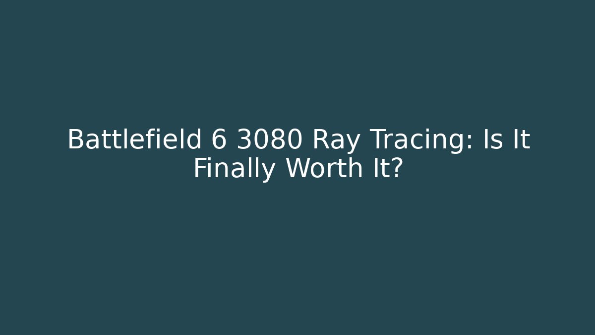 Battlefield 6 3080 Ray Tracing: Is It Finally Worth It?