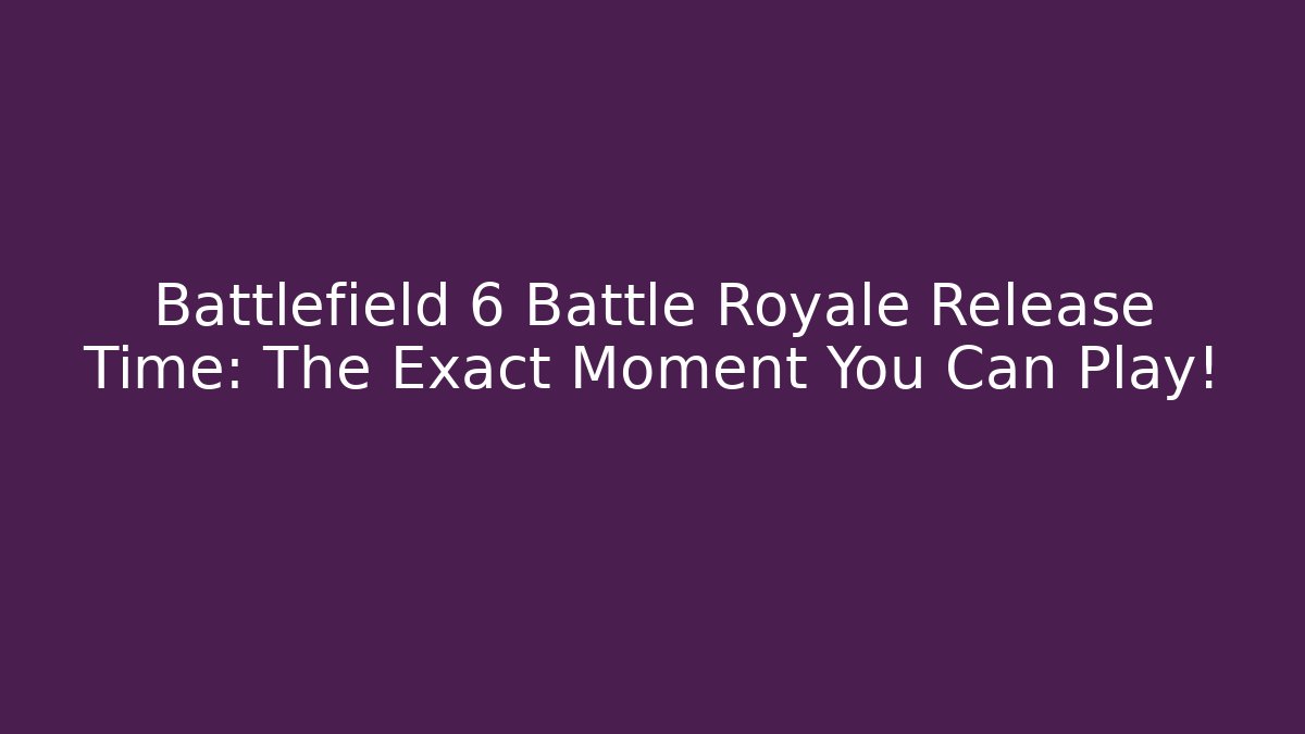Battlefield 6 Battle Royale Release Time: The Exact Moment You Can Play!
