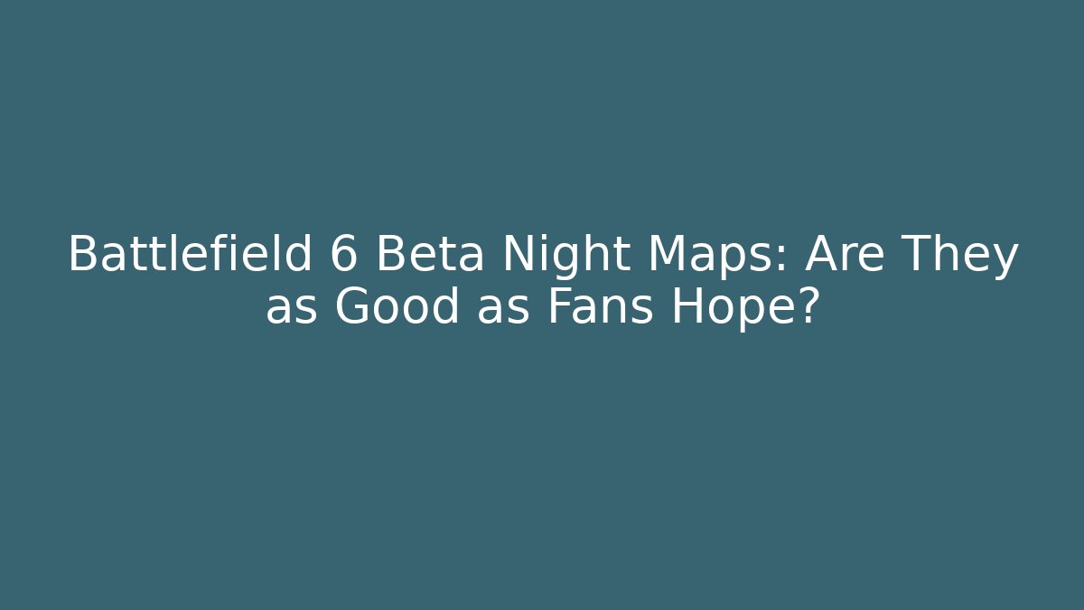 Battlefield 6 Beta Night Maps: Are They as Good as Fans Hope?