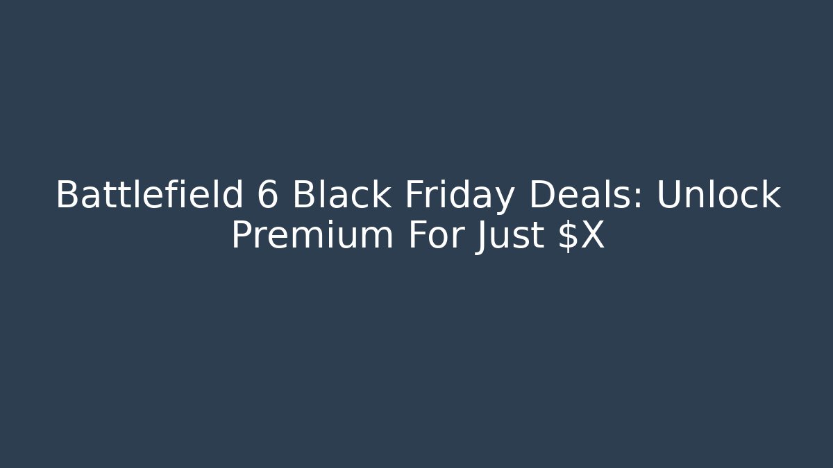 Battlefield 6 Black Friday Deals: Unlock Premium For Just $X