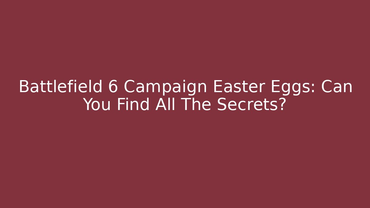 Battlefield 6 Campaign Easter Eggs: Can You Find All The Secrets? - Create More Assets