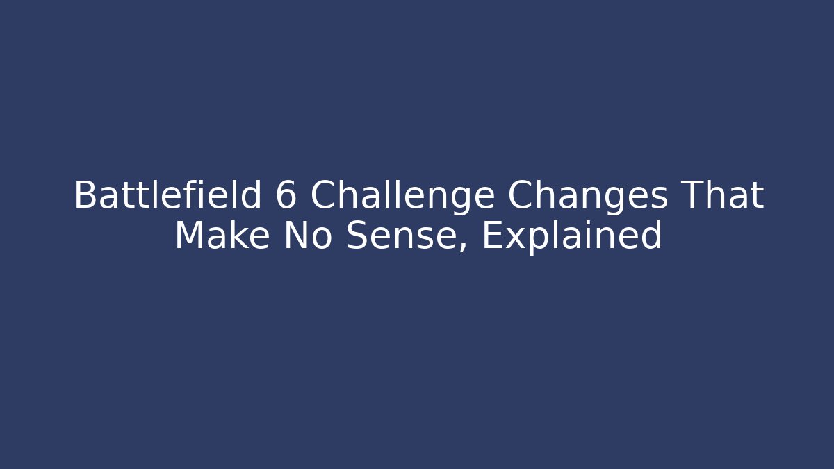Battlefield 6 Challenge Changes That Make No Sense, Explained - Create More Assets