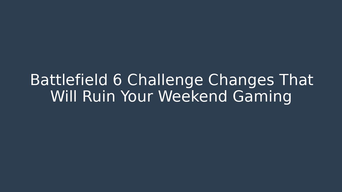 Battlefield 6 Challenge Changes That Will Ruin Your Weekend Gaming