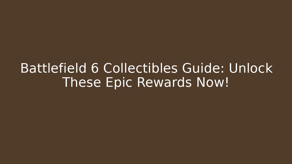 Battlefield 6 Collectibles Guide: Unlock These Epic Rewards Now!