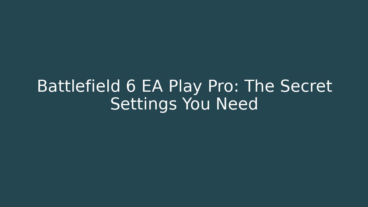 Battlefield 6 EA Play Pro: The Secret Settings You Need