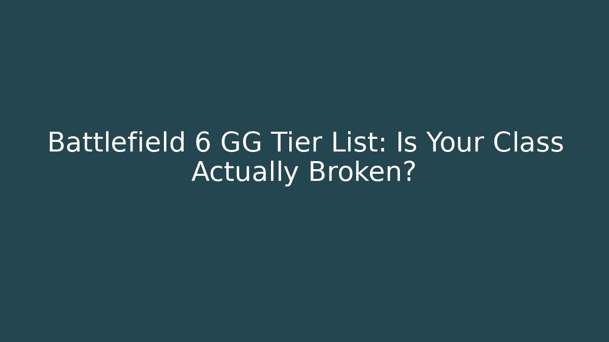 Battlefield 6 GG Tier List: Is Your Class Actually Broken?