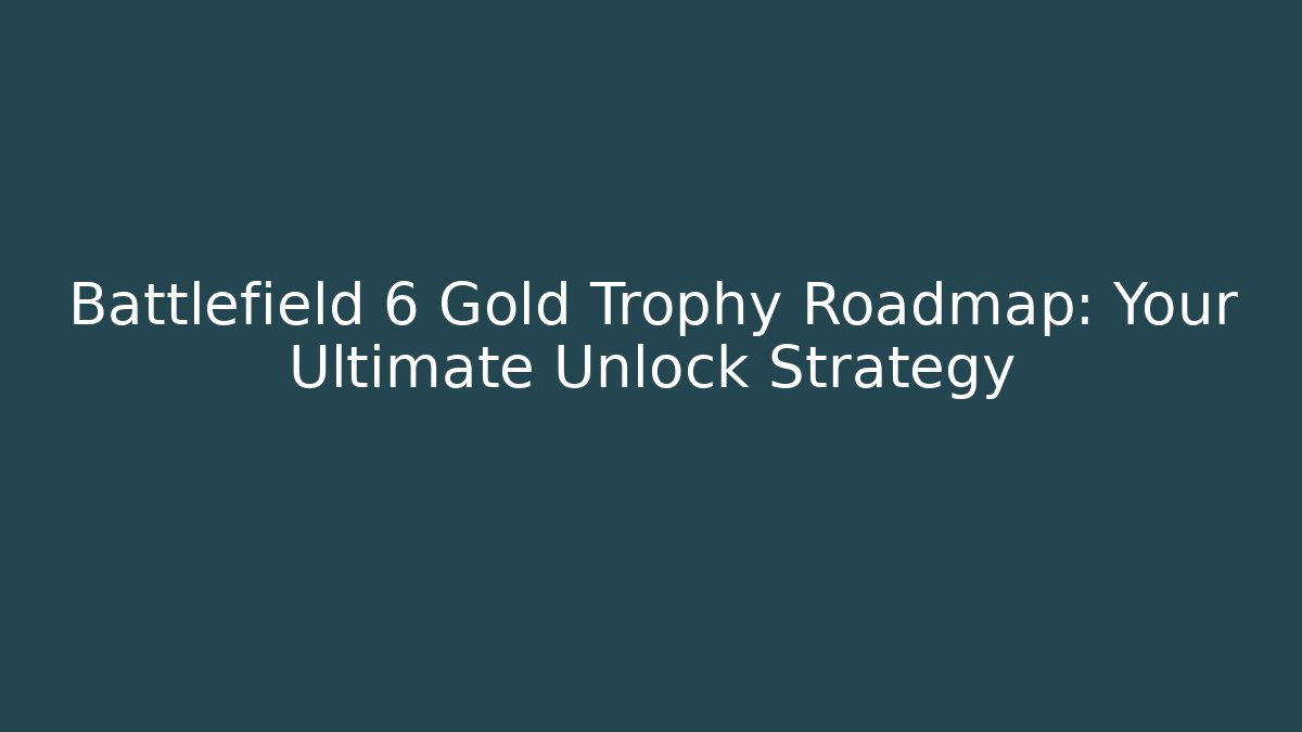 Battlefield 6 Gold Trophy Roadmap: Your Ultimate Unlock Strategy - Create More Assets