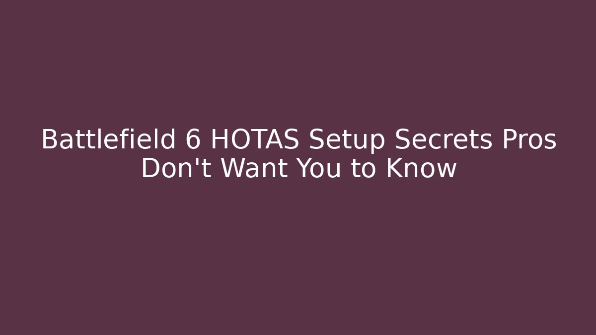 Battlefield 6 HOTAS Setup Secrets Pros Don't Want You to Know