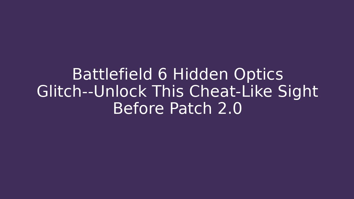 Battlefield 6 Hidden Optics Glitch—Unlock This Cheat-Like Sight Before Patch 2.0 - Create More Assets