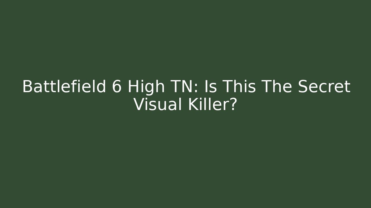 Battlefield 6 High TN: Is This The Secret Visual Killer?