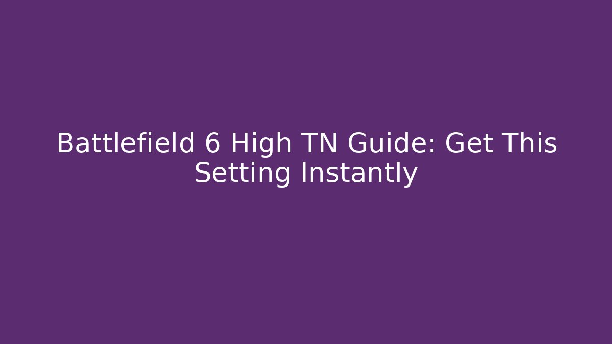 Battlefield 6 High TN Guide: Get This Setting Instantly