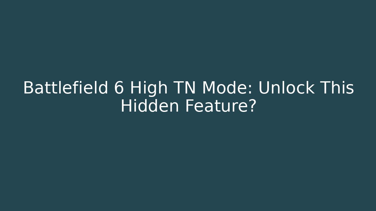 Battlefield 6 High TN Mode: Unlock This Hidden Feature? - Create More Assets