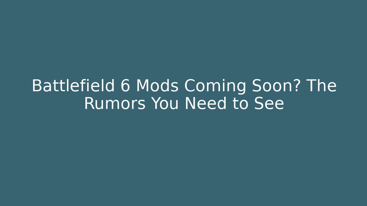 Battlefield 6 Mods Coming Soon? The Rumors You Need to See