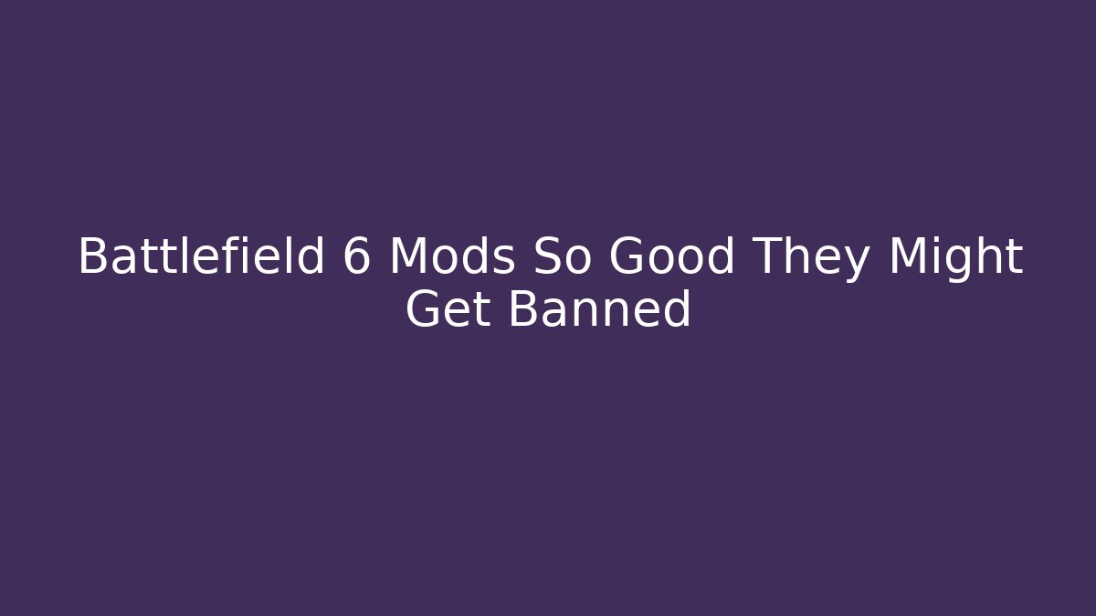 Battlefield 6 Mods So Good They Might Get Banned