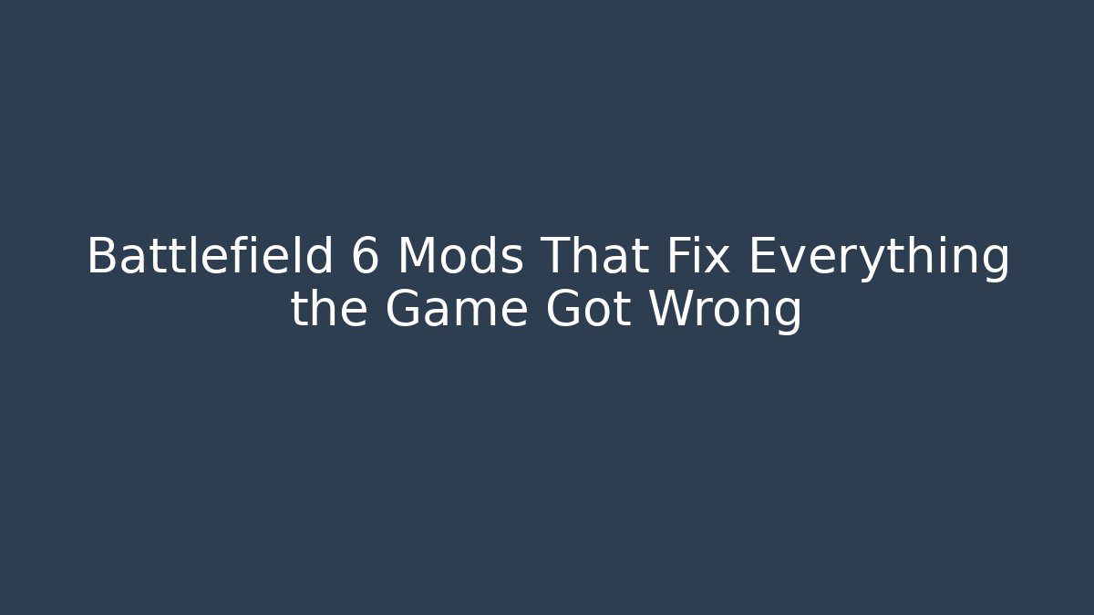 Battlefield 6 Mods That Fix Everything the Game Got Wrong - Create More Assets