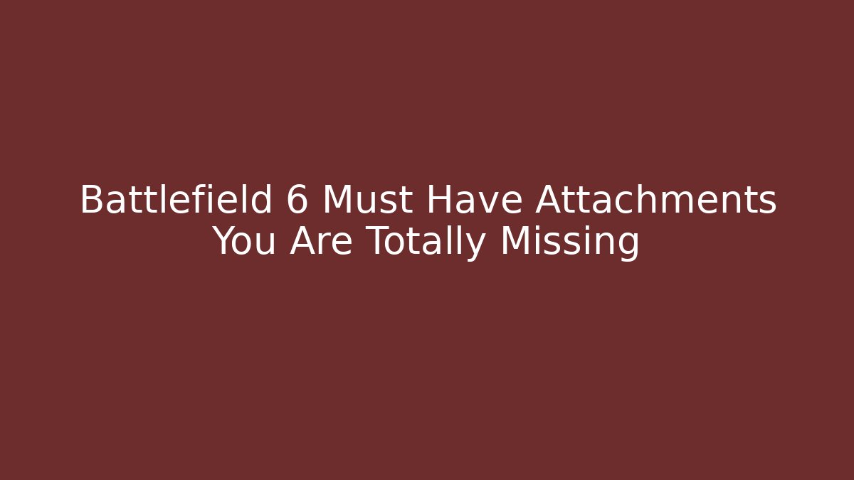 Battlefield 6 Must Have Attachments You Are Totally Missing