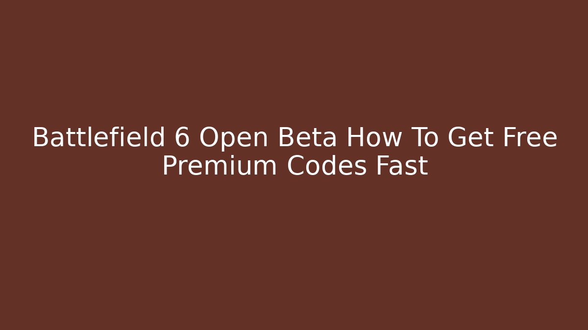Battlefield 6 Open Beta How To Get Free Premium Codes Fast