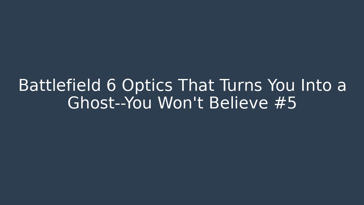 Battlefield 6 Optics That Turns You Into a Ghost—You Won’t Believe #5