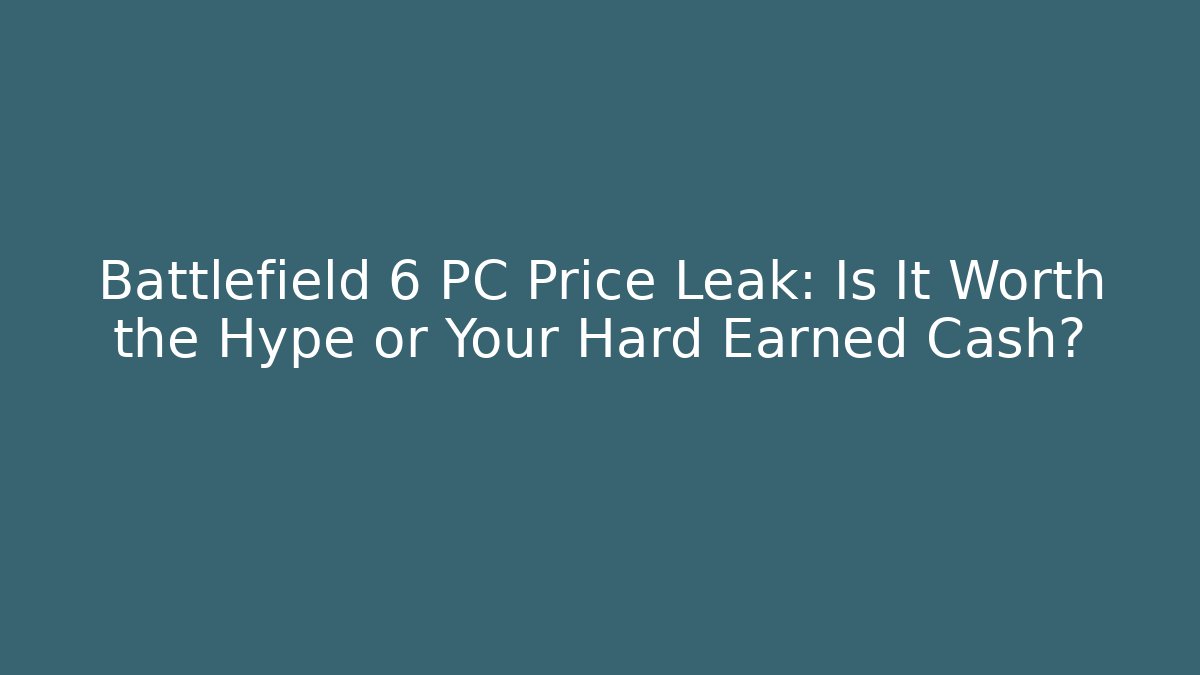 Battlefield 6 PC Price Leak: Is It Worth the Hype or Your Hard Earned Cash?