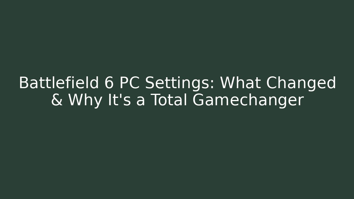 Battlefield 6 PC Settings: What Changed & Why It’s a Total Gamechanger