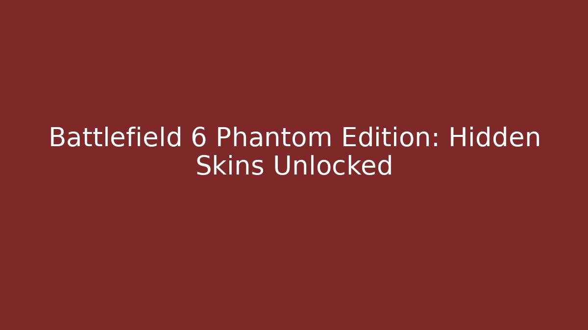 Battlefield 6 Phantom Edition: Hidden Skins Unlocked - Create More Assets