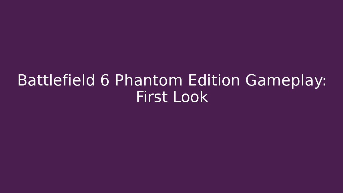 Battlefield 6 Phantom Edition Gameplay: First Look