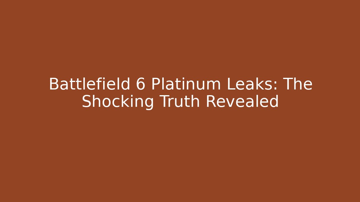 Battlefield 6 Platinum Leaks: The Shocking Truth Revealed
