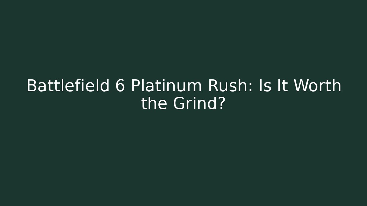 Battlefield 6 Platinum Rush: Is It Worth the Grind?