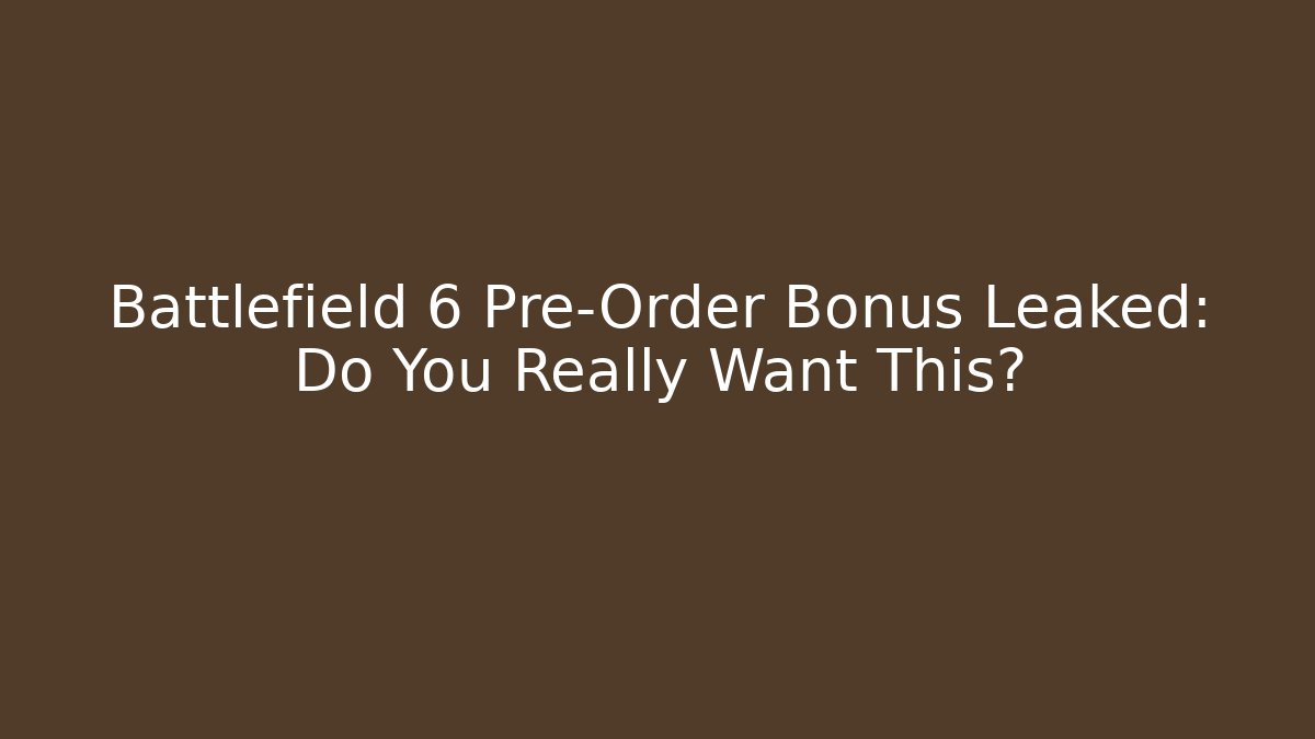 Battlefield 6 Pre-Order Bonus Leaked: Do You Really Want This?