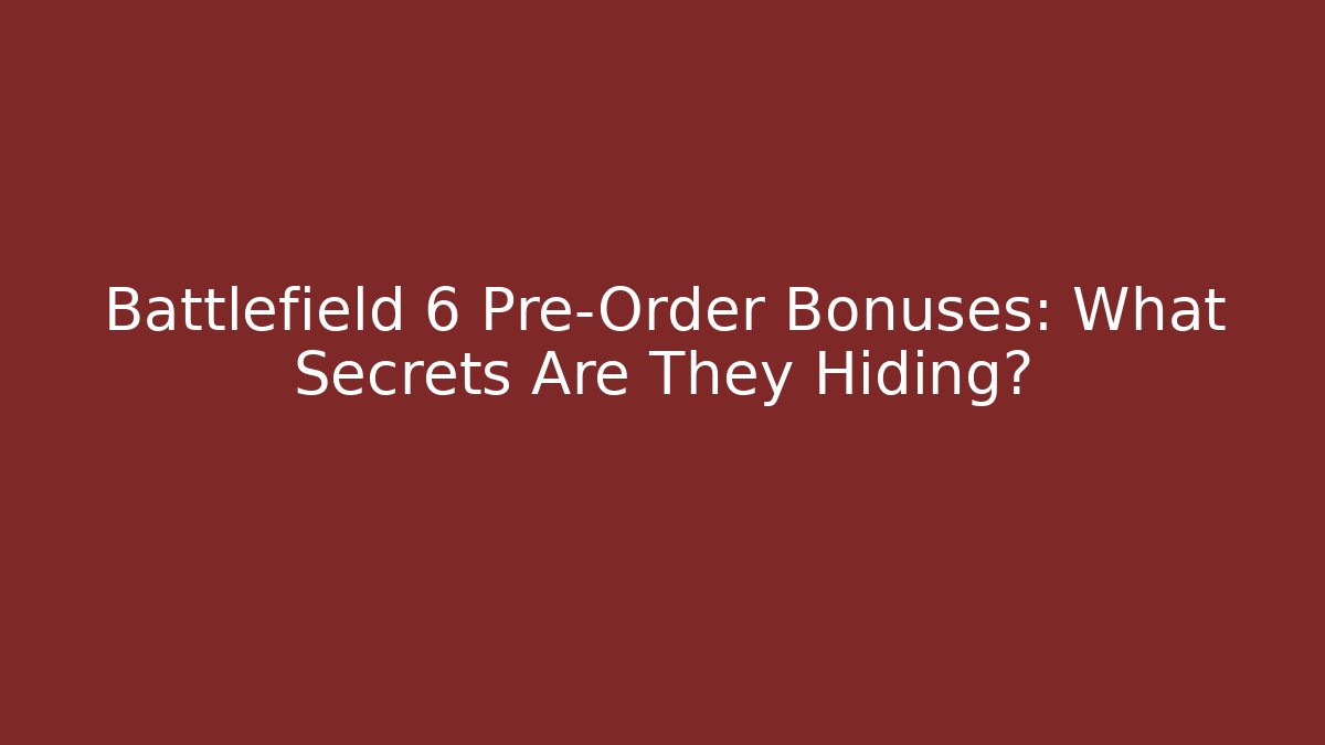 Battlefield 6 Pre-Order Bonuses: What Secrets Are They Hiding?