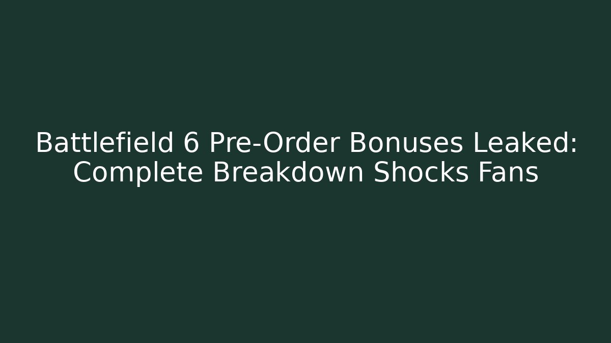 Battlefield 6 Pre-Order Bonuses Leaked: Complete Breakdown Shocks Fans
