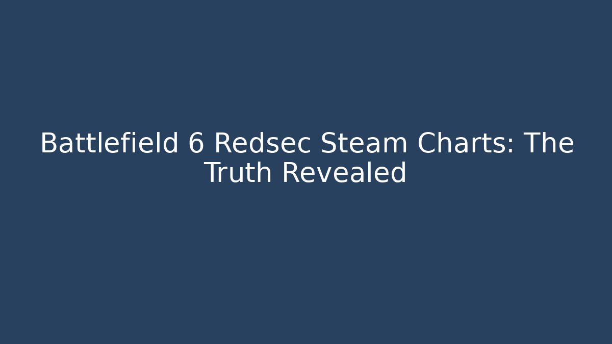 Battlefield 6 Redsec Steam Charts: The Truth Revealed