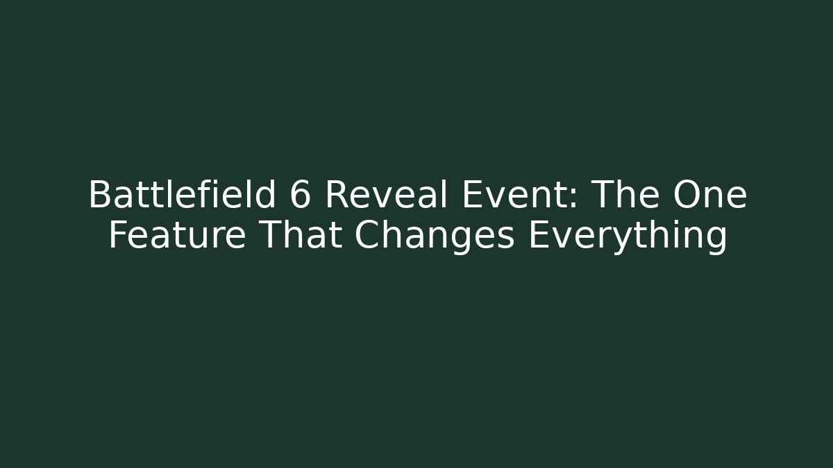 Battlefield 6 Reveal Event: The One Feature That Changes Everything